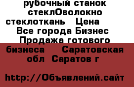 рубочный станок стеклОволокно стеклоткань › Цена ­ 100 - Все города Бизнес » Продажа готового бизнеса   . Саратовская обл.,Саратов г.